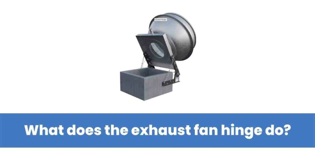 What does the exhaust fan hinge do?
