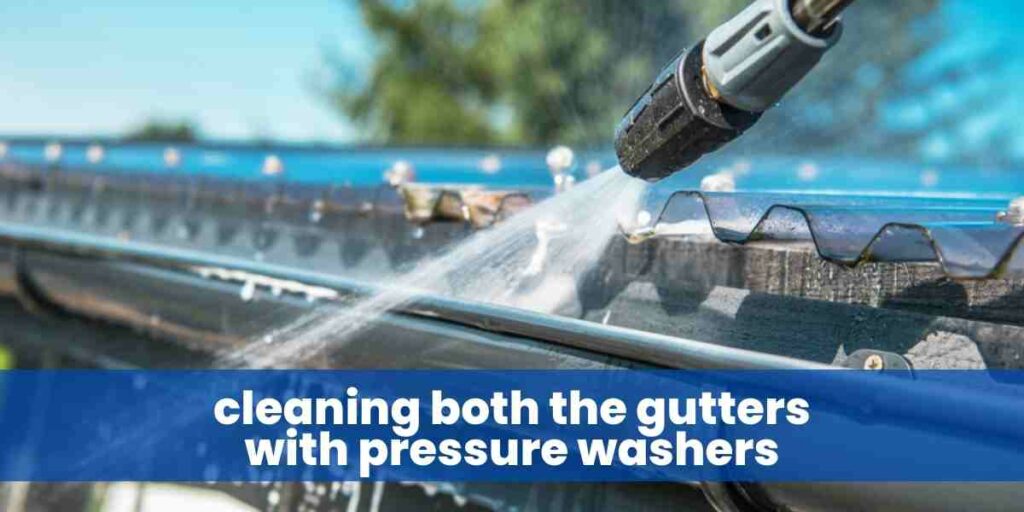 cleaning both the gutters with pressure washers