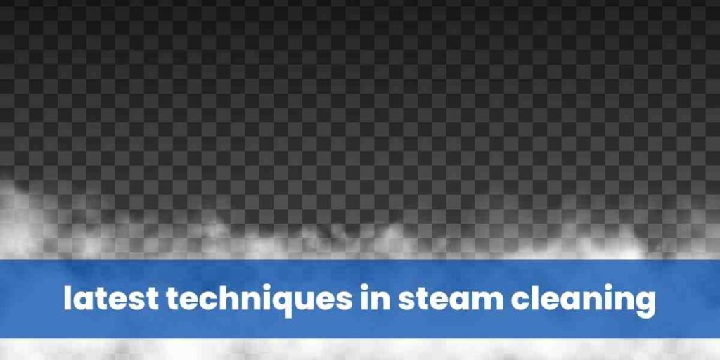 latest techniques in steam cleaning